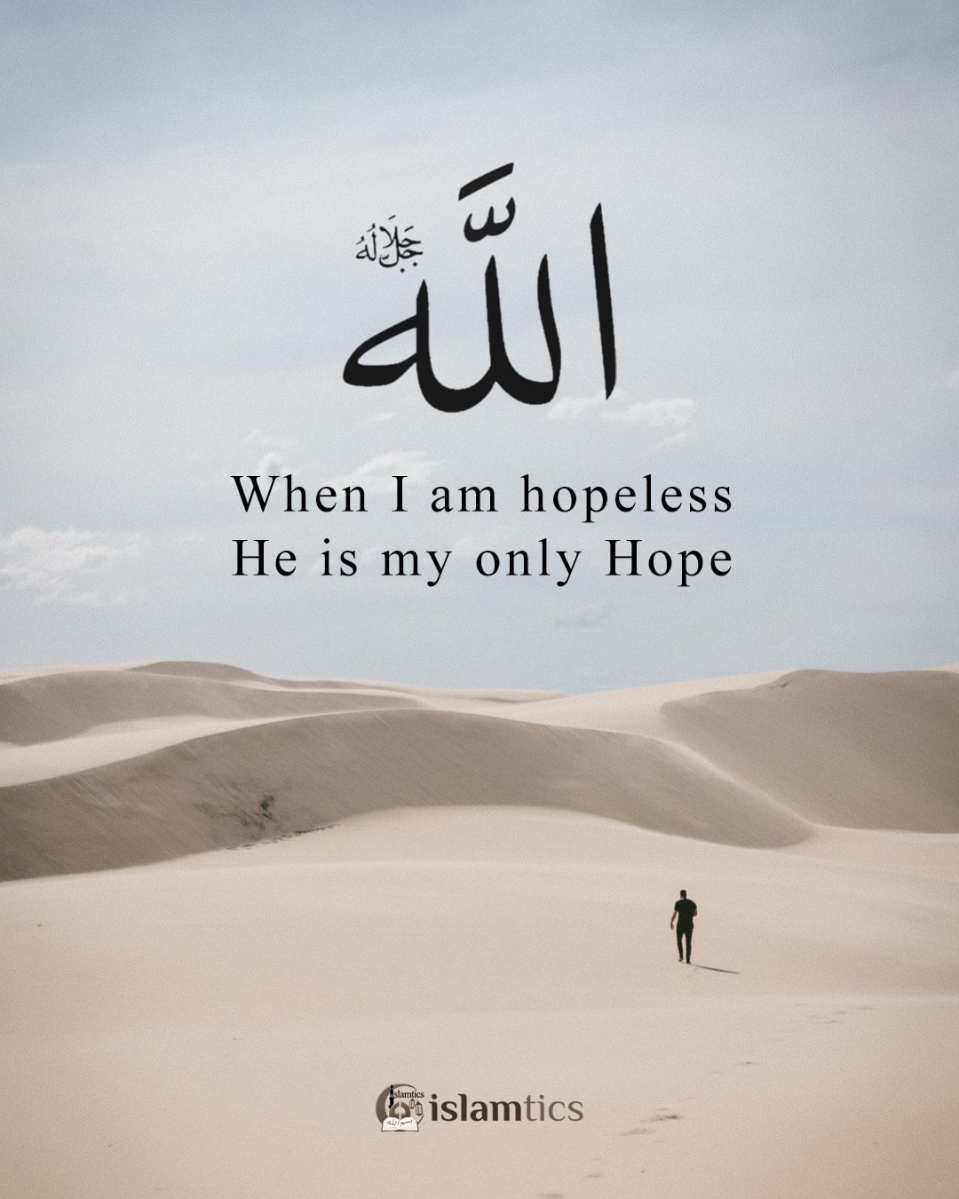 When I am hopeless, Allah is my only Hope.