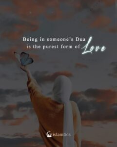 Being in someone’s Dua is the purest form of love