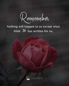 Nothing will happen to us except what Allah ﷻ has written for us.