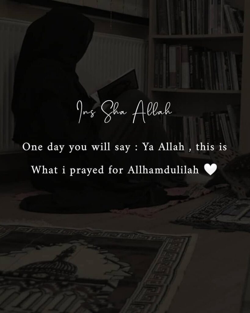 One day you will say Ya Allah , this is What I prayed for Alhamdulillah