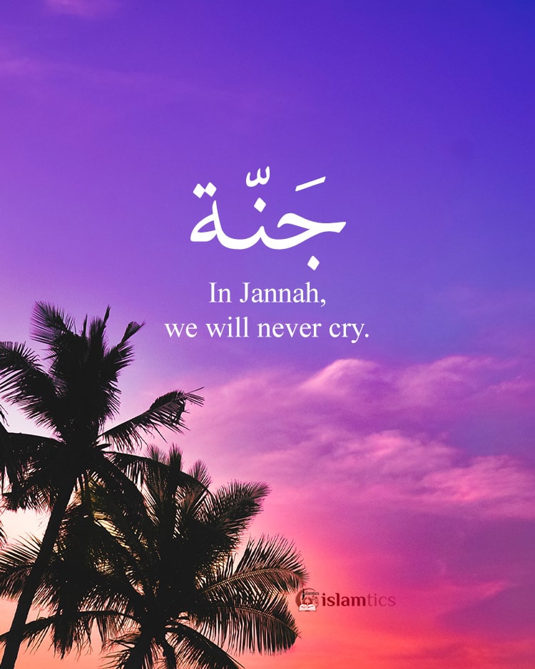 In Jannah, we will never cry.