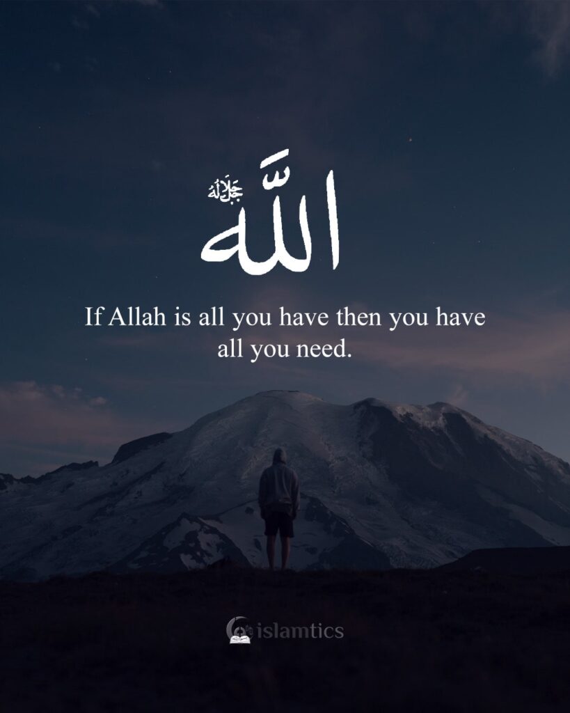 If Allah is all you have then you have all you need.