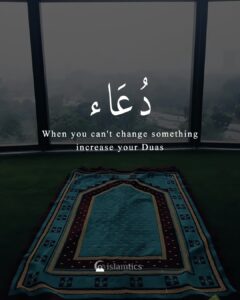 When you can't change something increase your Duas