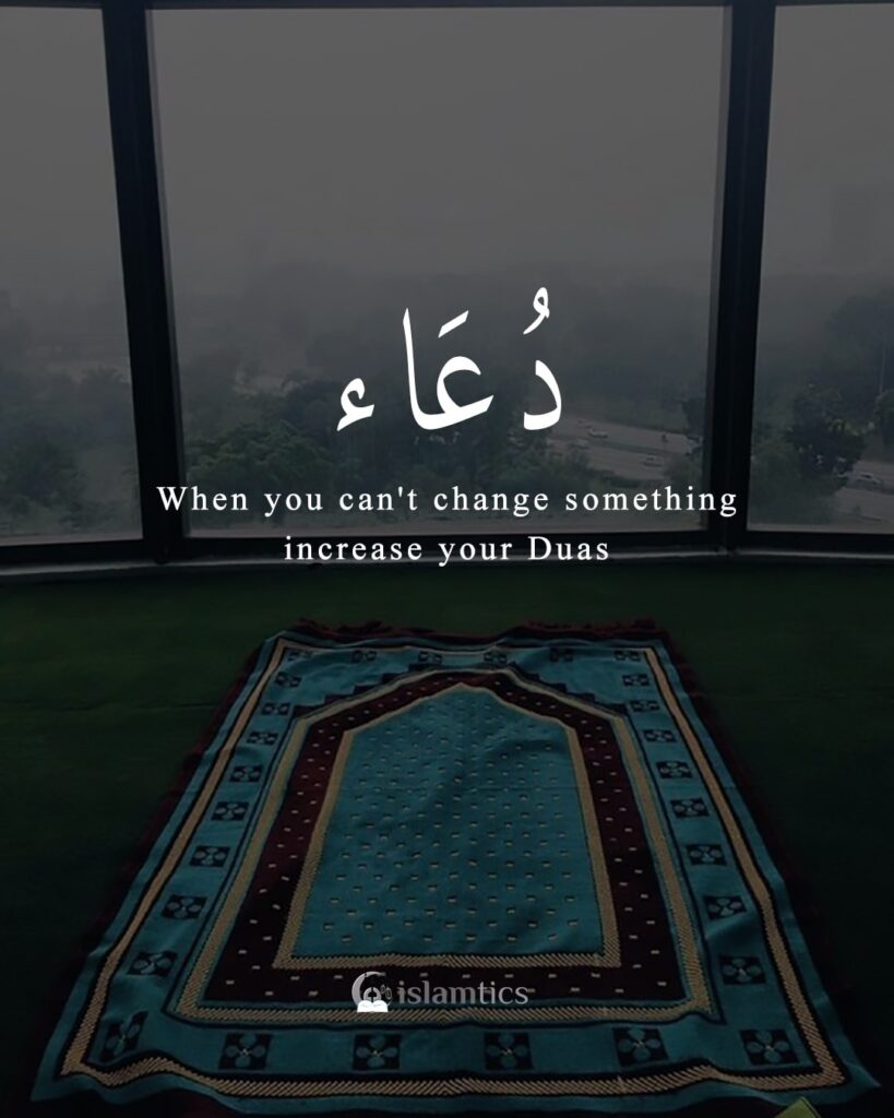 When you can't change something increase your Duas