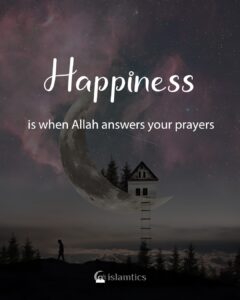 Happiness is when Allah answers your prayers