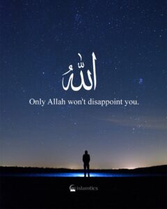 Only Allah won’t disappoint you.