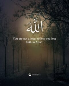 You are not a loser unless you lose faith in Allah.
