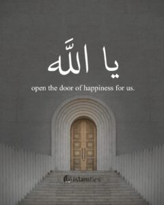 Ya Allah open the door of happiness for us.