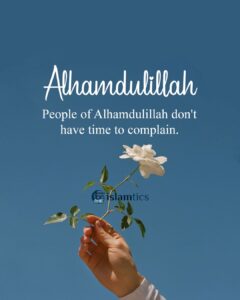 People of Alhamdulillah don't have time to complain.