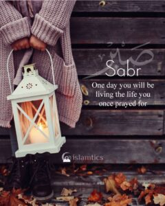 Sabr : One day you will be living the life you once prayed for