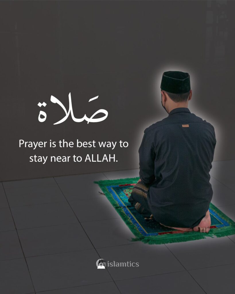 Prayer is the best way to stay near to ALLAH.