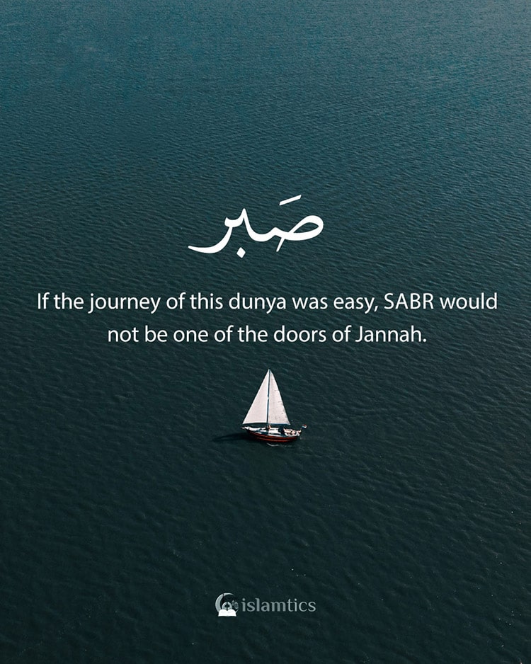 If the journey of this Dunya was easy, Sabr would not be one of the doors of Jannah.