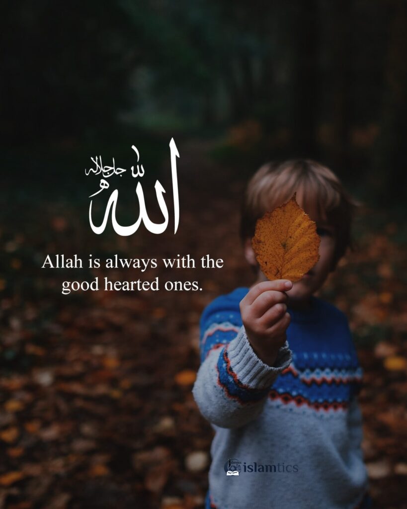 Allah is always with the good hearted ones.