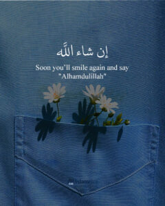 Soon you’ll smile again and say "Alhamdulillah"