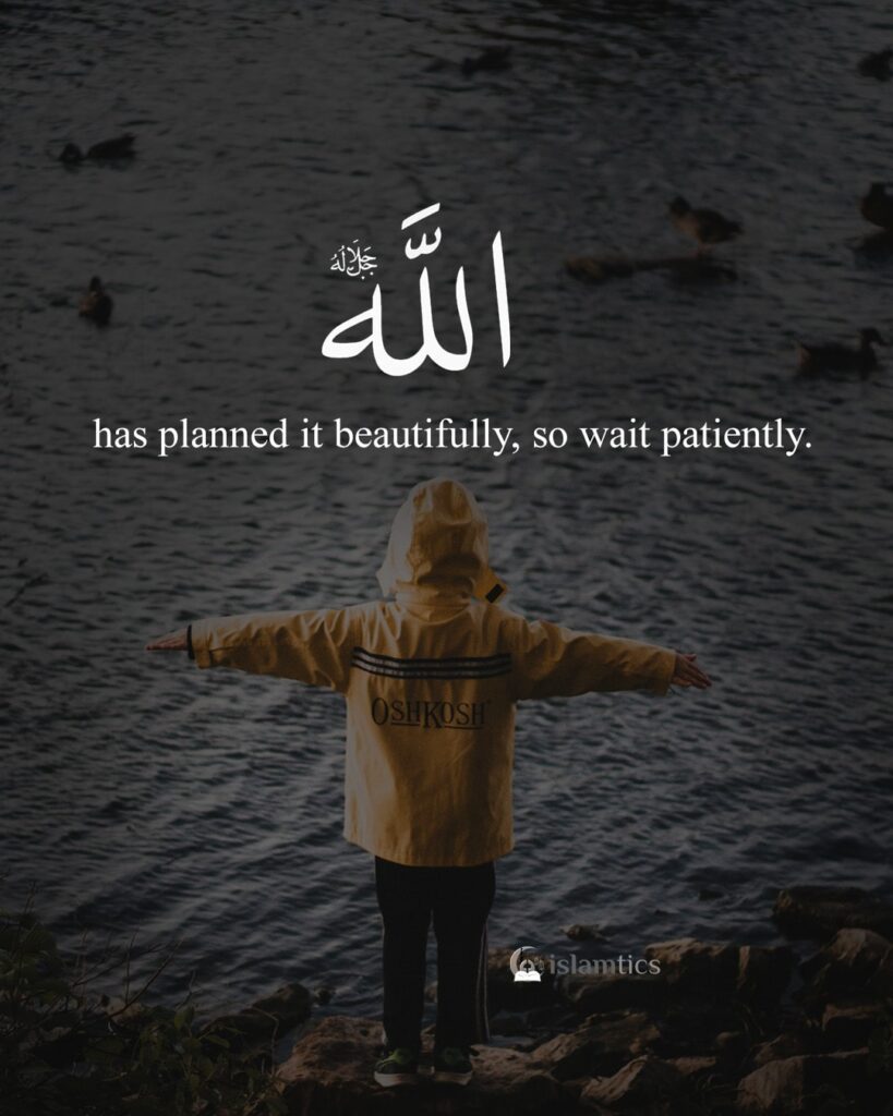 Allah has planned it beautifully, so wait patiently.
