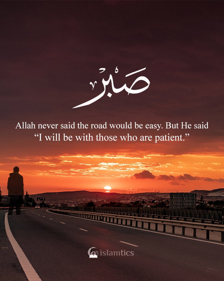 Allah never said the road would be easy. But He said, “I will be with those who are patient.”