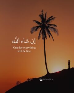 One day everything will be fine, In Sha Allah.