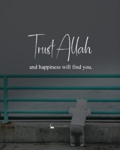 Trust Allah and happiness will find you.