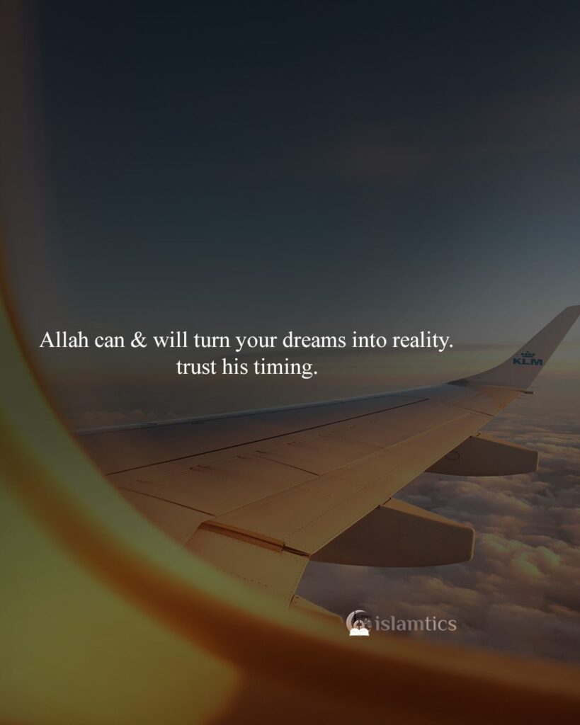 Allah can & will turn your dreams into reality. trust his timing.