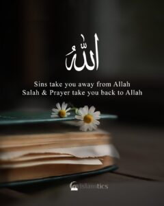 Sins take you away from Allah. Salah takes you back to Allah.