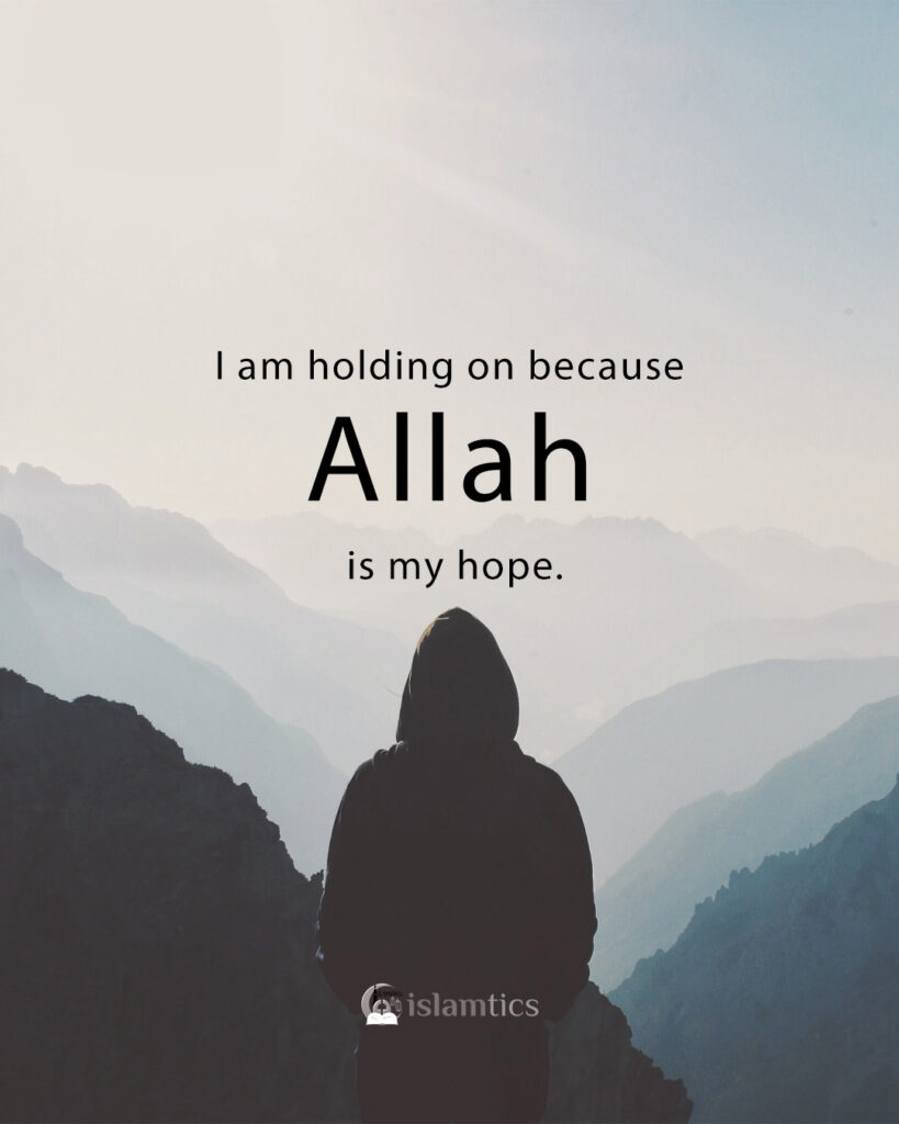 I Am Holding On Because Allah Is My Hope.