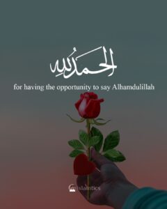 Alhamdulillah for having the opportunity to say Alhamdulillah