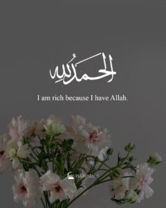 I am rich because I have Allah. Alhamdulillah