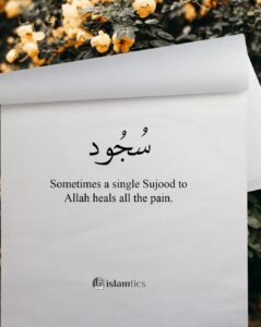 Sometimes a single Sujood to Allah heals all the pain.