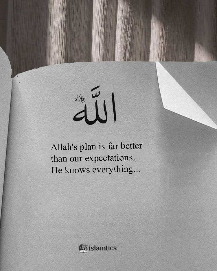 Allah's plan is far better than our expectations. He knows everything...