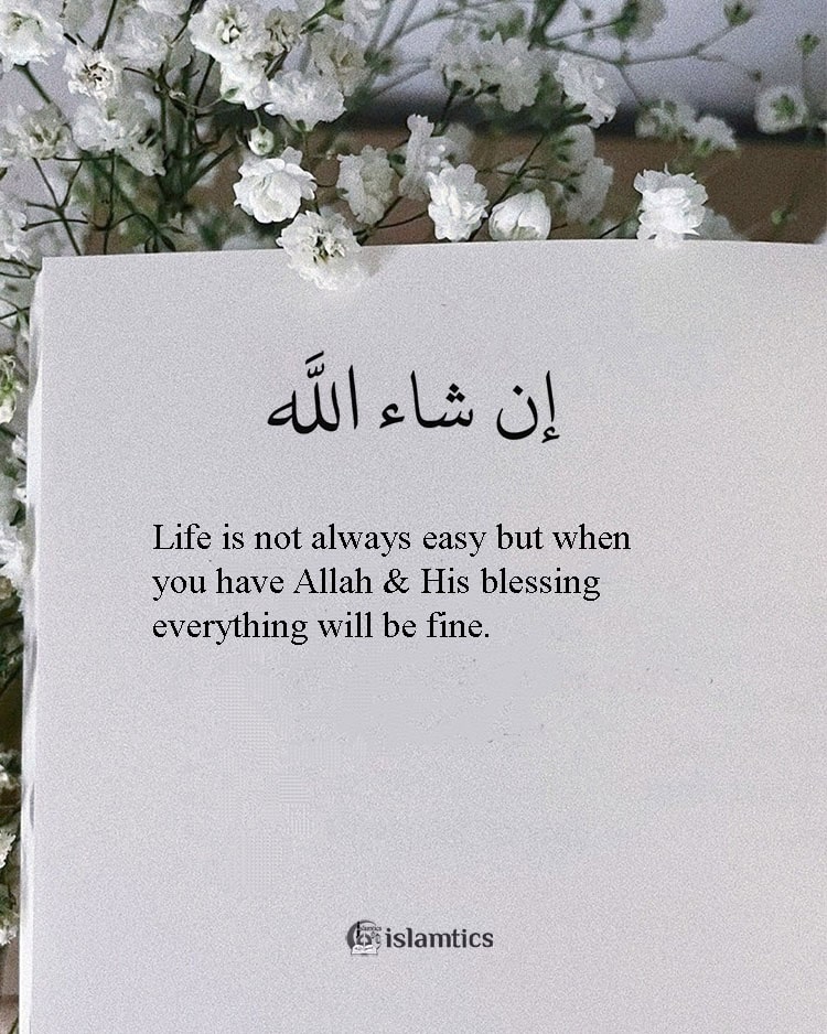 Life is not always easy but when you have Allah & His blessing everything will be fine.
