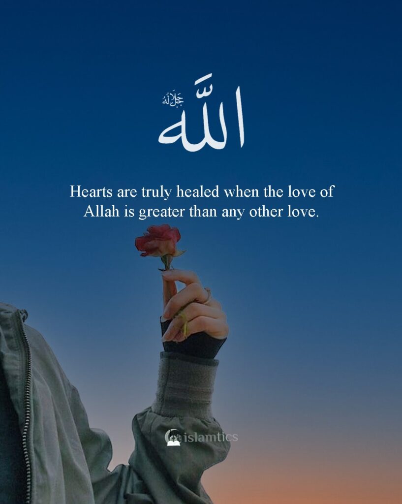 Hearts are truly healed when the love of Allah is greater than any other love.
