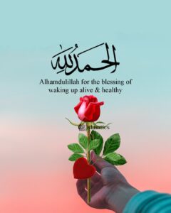 Alhamdulillah for the blessing of waking up alive & healthy