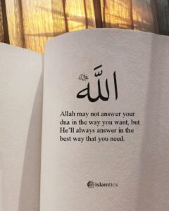 Allah may not answer your dua in the way you want, but He’ll always answer in the best way that you need.