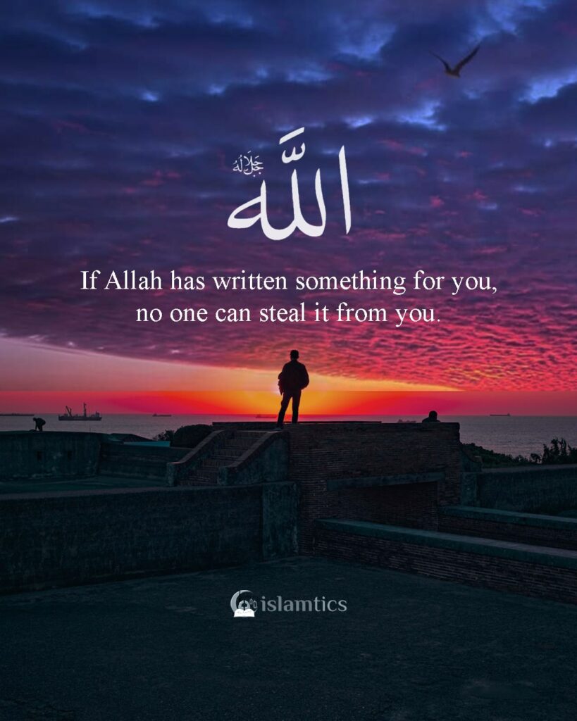 If ALLAH has written something for you, no one can steal it from you.