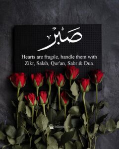 Hearts are fragile, handle them with Zikr, Salah, Qur'an, Sabr & Dua.