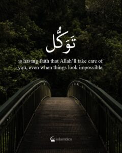 Tawakul is having full faith that Allah will take care of you, even when things look impossible.