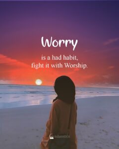 Worry is a had habit, fight it with Worship.