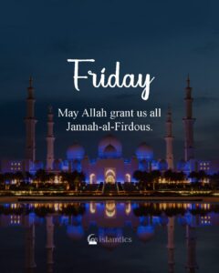 May Allah grant us all Jannah-al-Firdous.