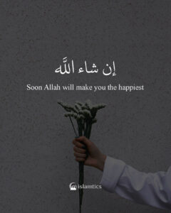 In Sha Allah soon Allah will make you the happiest
