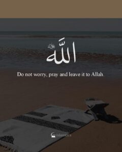 Do not worry, pray and leave it to Allah.