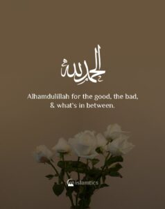 Alhamdulillah for the good, the bad, and what's in between.