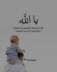 Ya Allah, grant our parents home in the highest level of paradise.