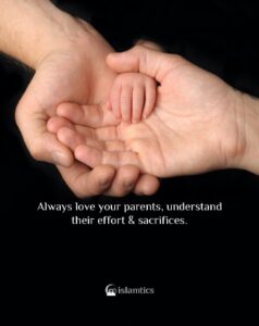 Always love your parents, understand their effort & sacrifices.