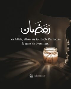 Ya Allah, allow us to reach Ramadan & gain its blessings.
