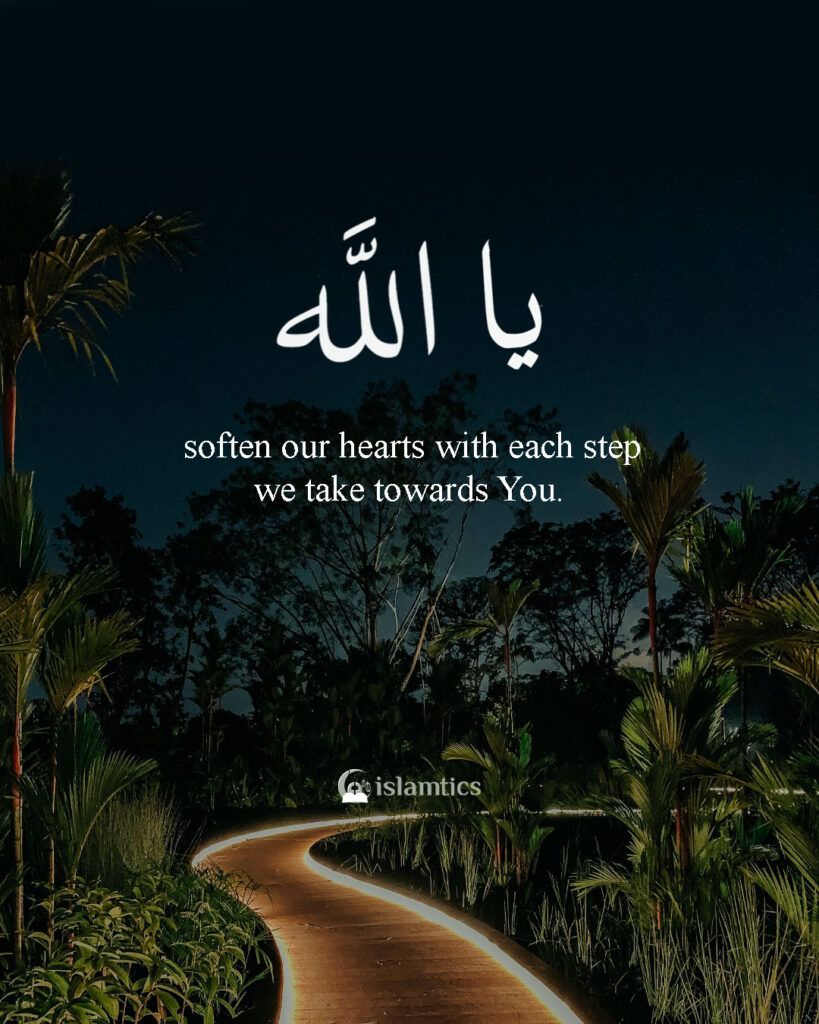 Ya Allah, soften our hearts with each step we take towards You ...