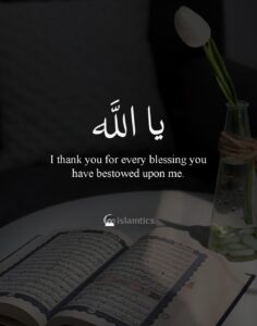 Ya Allah, I thank you for every blessing you have bestowed upon me.