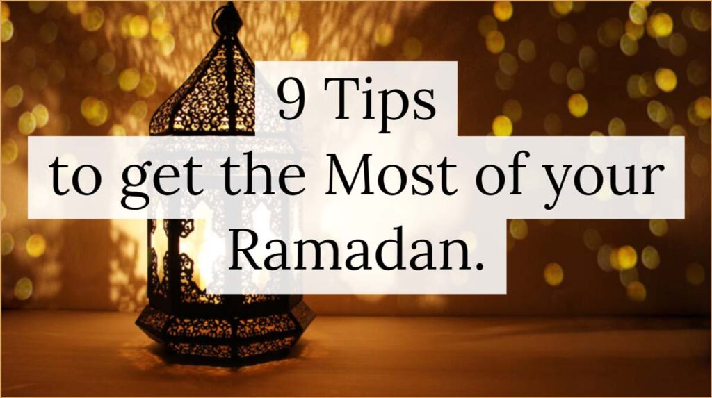 9 Tips to Get the Most of your Ramadan