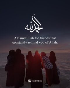 Alhamdulilah for friends that constantly remind you of Allah.