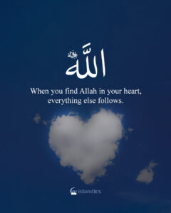 When you find Allah in your heart, everything else follows