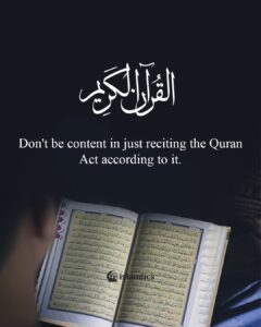 Don't be content in just reciting the Quran Act according to it.